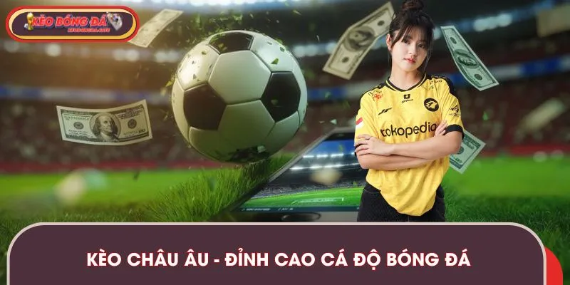 Kèo Châu Âu - Đỉnh Cao Cá Độ Bóng Đá Cho Mọi Đam Mê