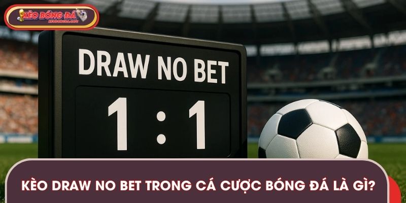 Kèo Draw No Bet trong cá cược bóng đá là gì?