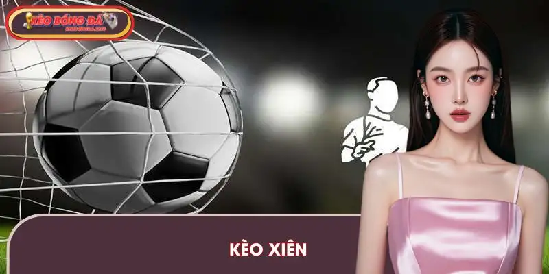 Kèo Xiên Bóng Đá | Ví Dụ Cách Tính Thưởng Chi Tiết Nhất