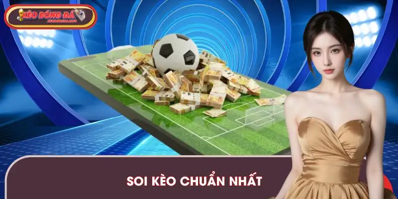 Soi Kèo Chuẩn Nhất - Cách Đọc Thông Minh Để Tối Ưu Lựa Chọn