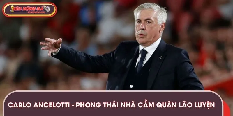 Carlo Ancelotti và phong thái nhà cầm quân lão luyện